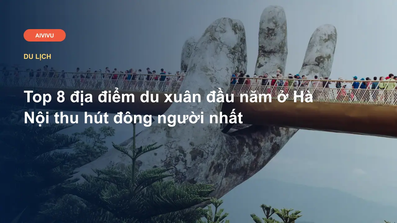Top 8 địa điểm du xuân đầu năm ở Hà Nội thu hút đông người nhất
