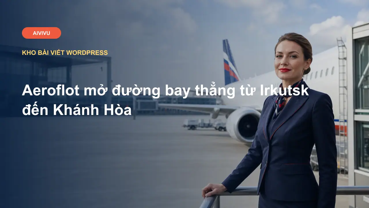 Aeroflot mở đường bay thẳng từ Irkutsk đến Khánh Hòa