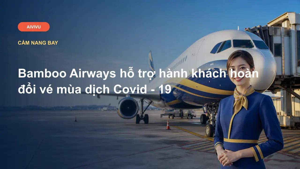 Bamboo Airways hỗ trợ hành khách hoàn đổi vé mùa dịch Covid - 19