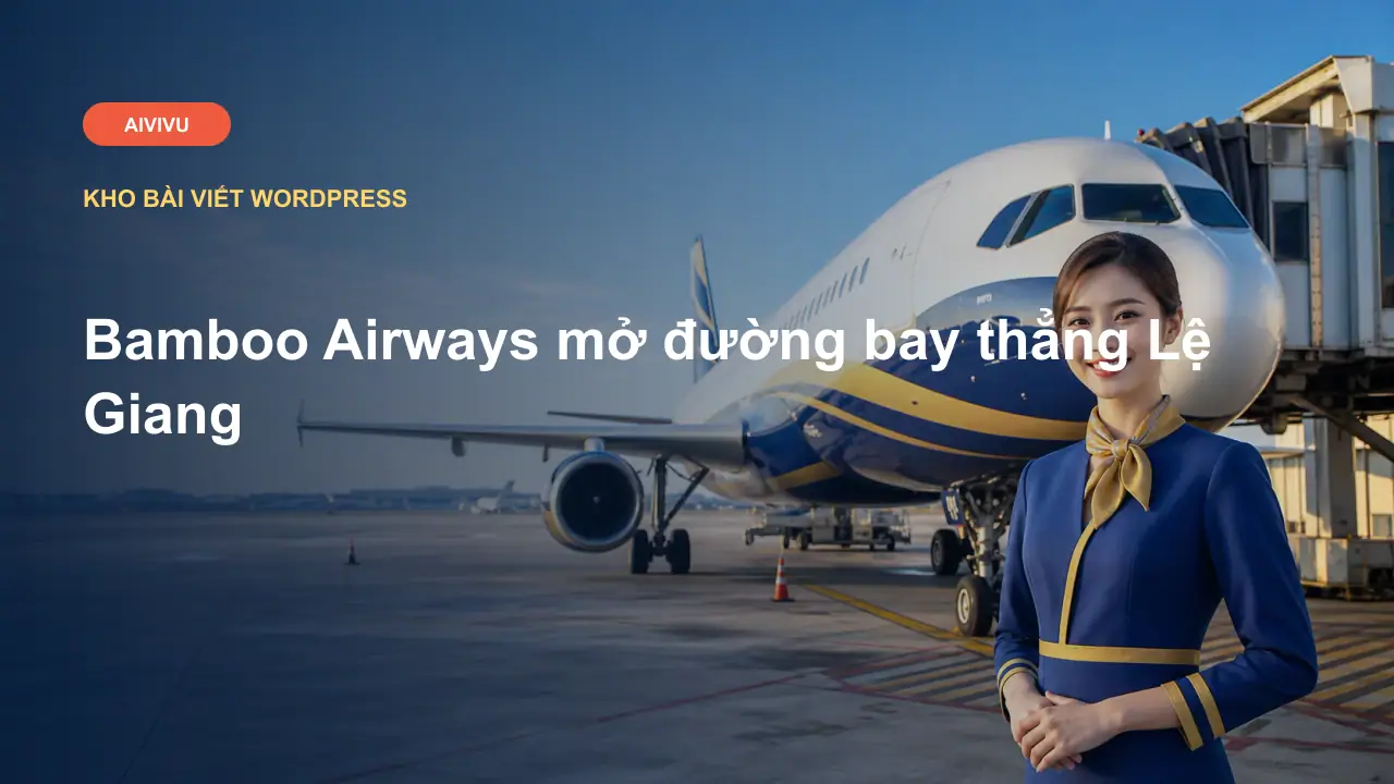 Bamboo Airways mở đường bay thẳng Lệ Giang