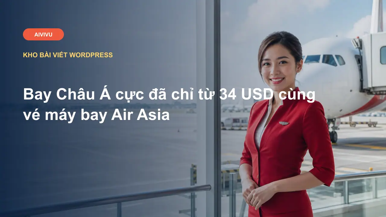 Bay Châu Á cực đã chỉ từ 34 USD cùng vé máy bay Air Asia