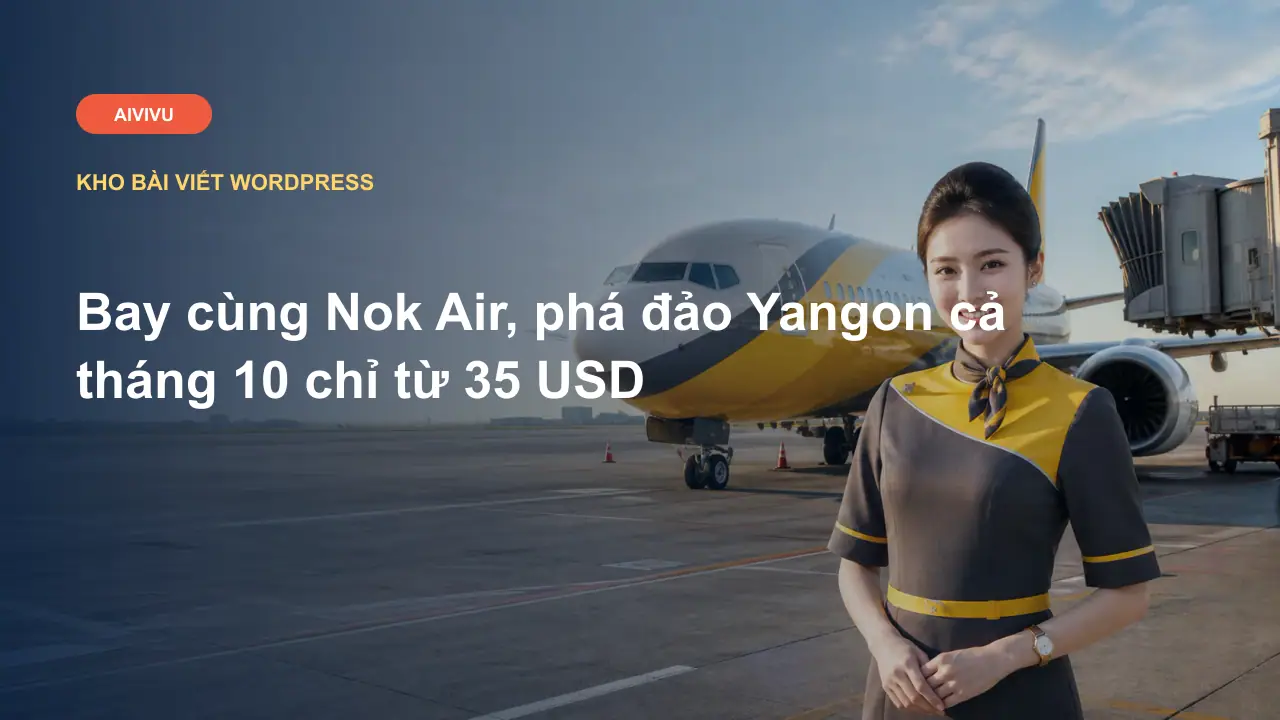 Bay cùng Nok Air, phá đảo Yangon cả tháng 10 chỉ từ 35 USD
