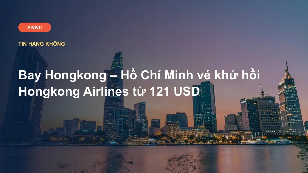 Bay Hongkong – Hồ Chí Minh vé khứ hồi Hongkong Airlines từ 121 USD