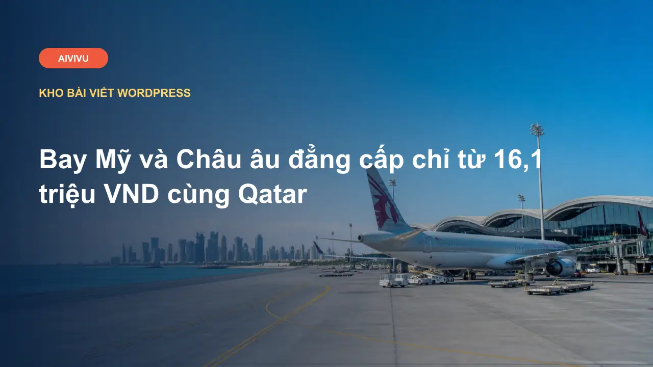 Bay Mỹ và Châu âu đẳng cấp chỉ từ 16,1 triệu VND cùng Qatar