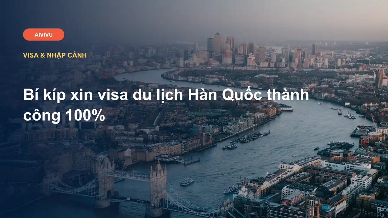 Bí kíp xin visa du lịch Hàn Quốc thành công 100%