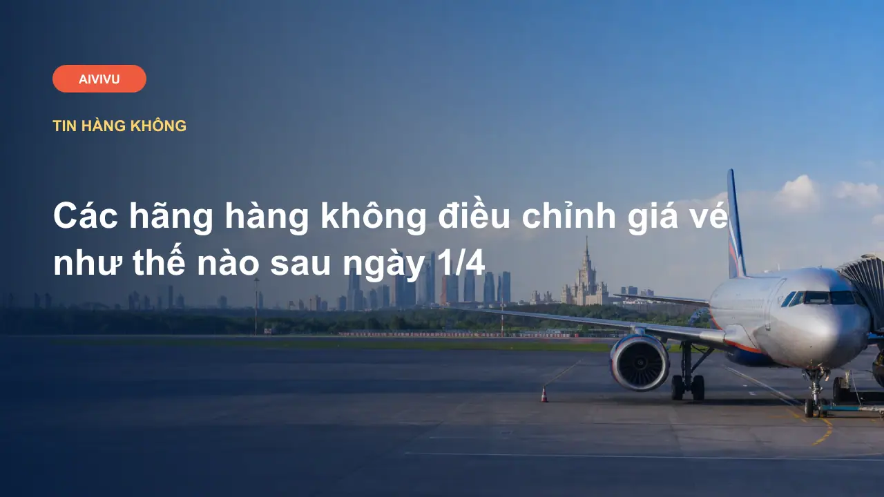 Các hãng hàng không điều chỉnh giá vé như thế nào sau ngày 1/4