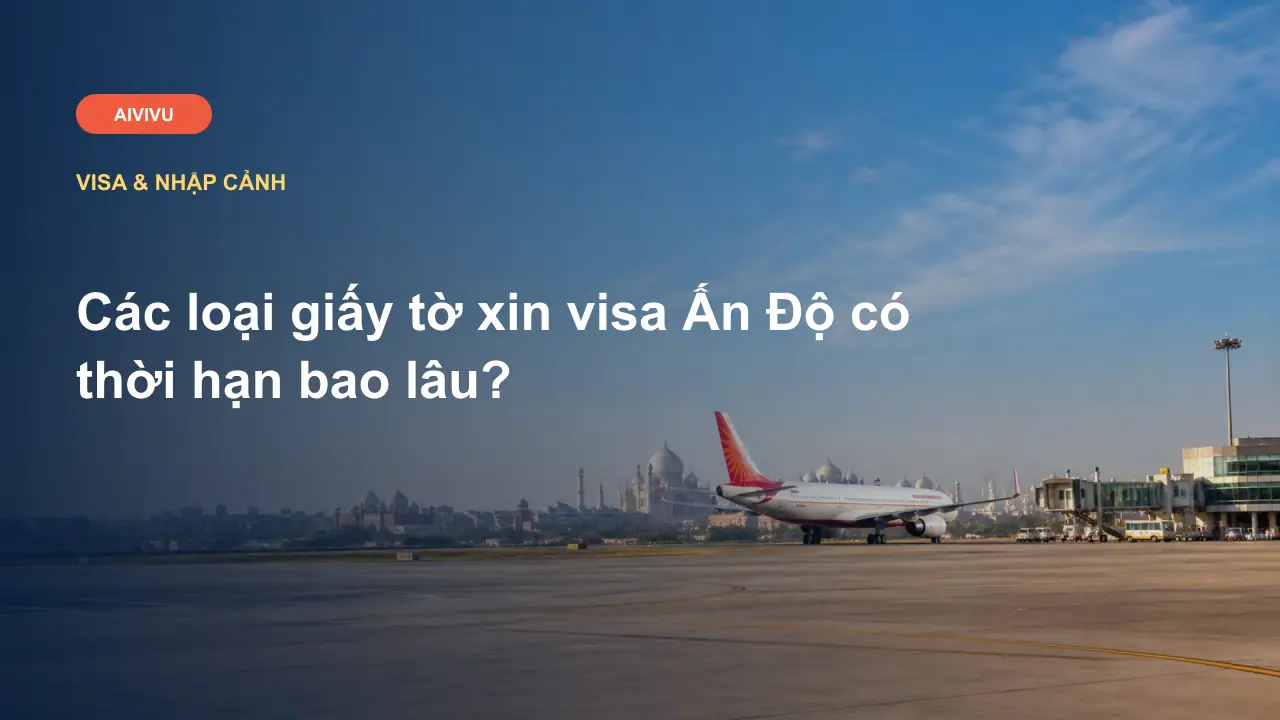 Các loại giấy tờ xin visa Ấn Độ có thời hạn bao lâu?