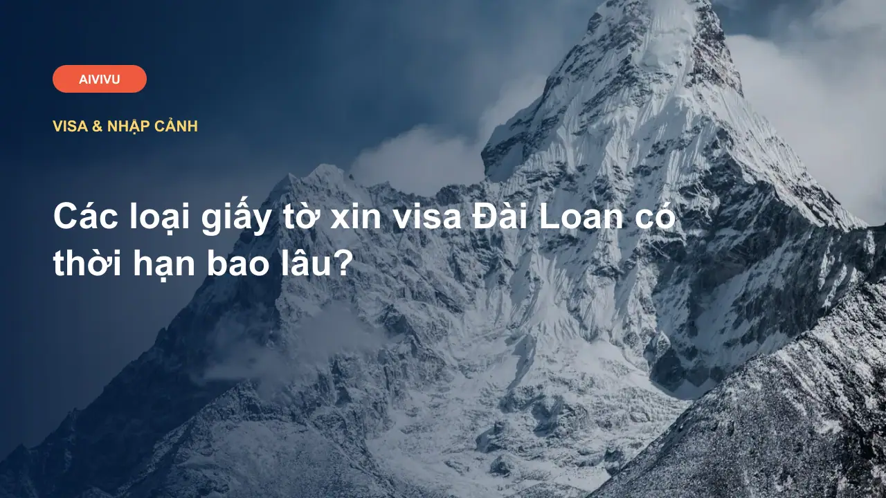 Các loại giấy tờ xin visa Đài Loan có thời hạn bao lâu?