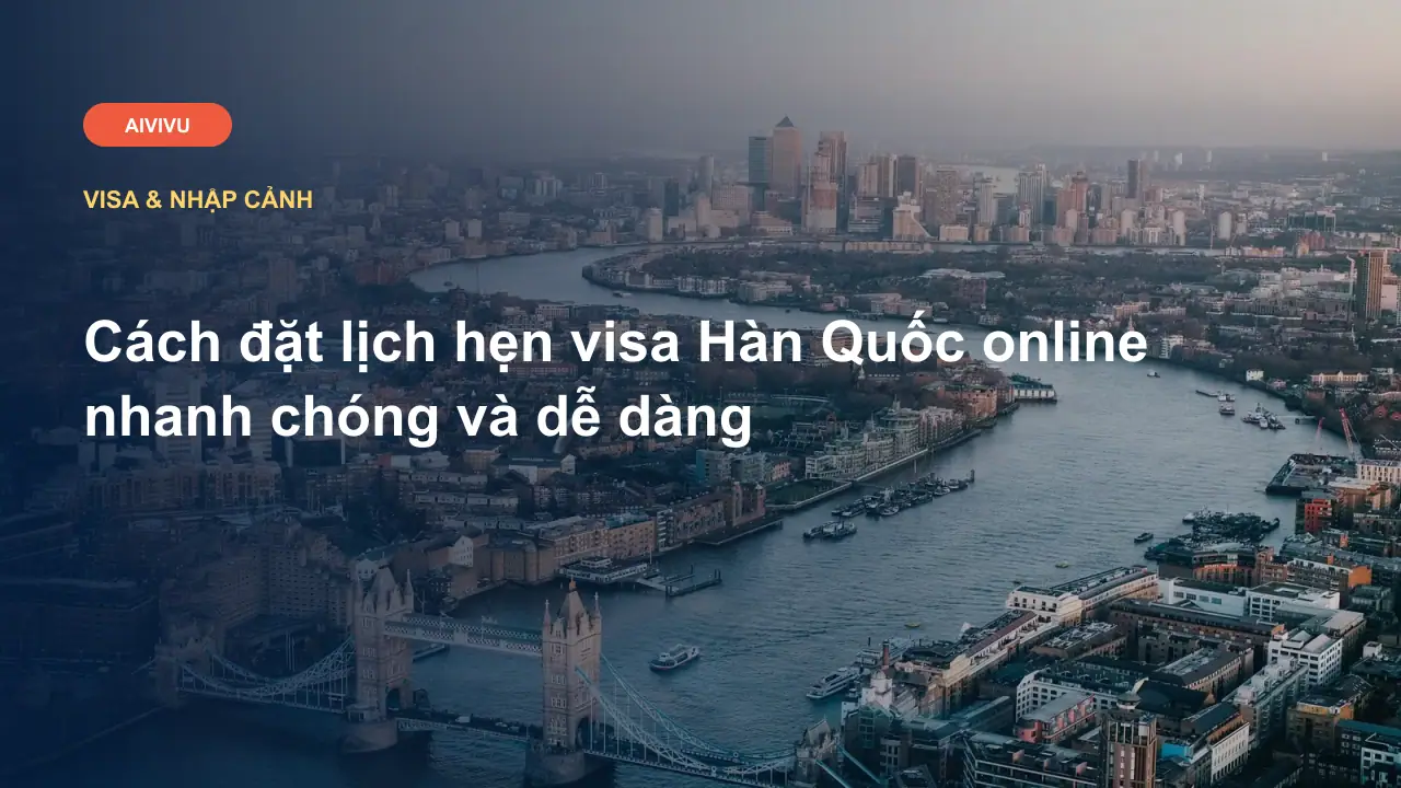 Cách đặt lịch hẹn visa Hàn Quốc online nhanh chóng và dễ dàng