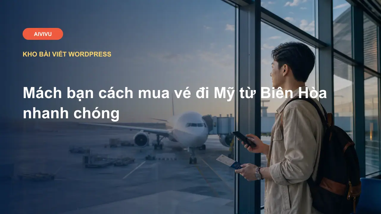 Mách bạn cách mua vé đi Mỹ từ Biên Hòa nhanh chóng