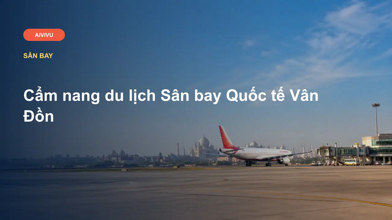 Cẩm nang du lịch Sân bay Quốc tế Vân Đồn