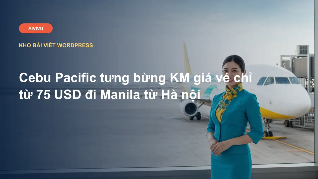 Cebu Pacific tưng bừng KM giá vé chỉ từ 75 USD đi Manila từ Hà nội