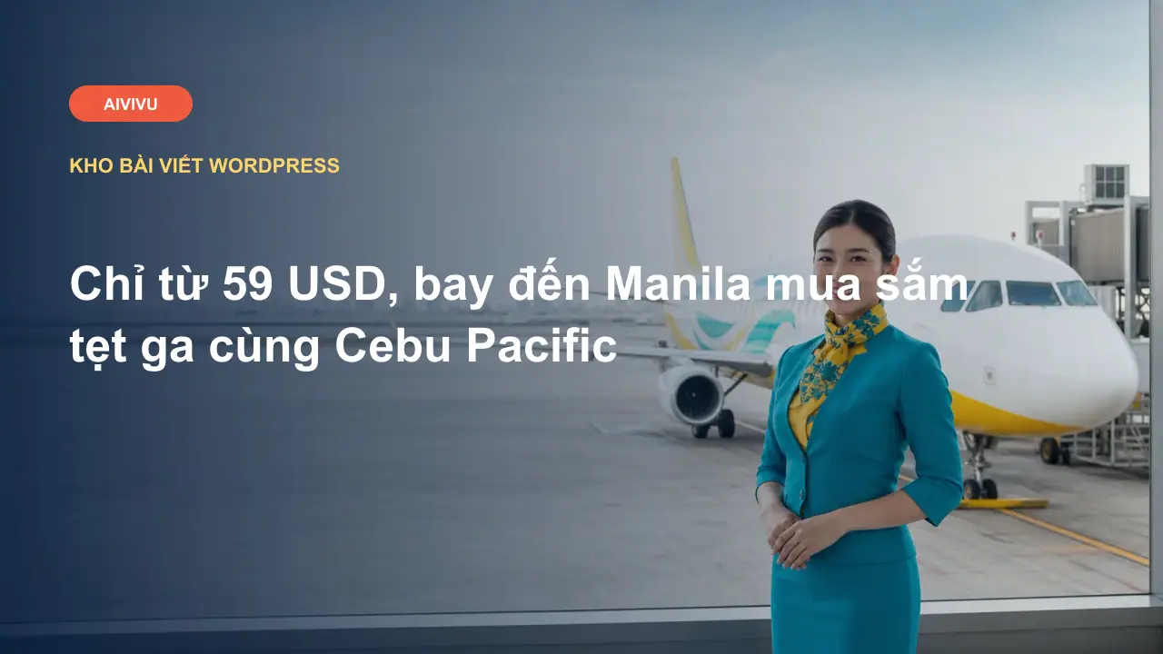 Chỉ từ 59 USD, bay đến Manila mua sắm tẹt ga cùng Cebu Pacific