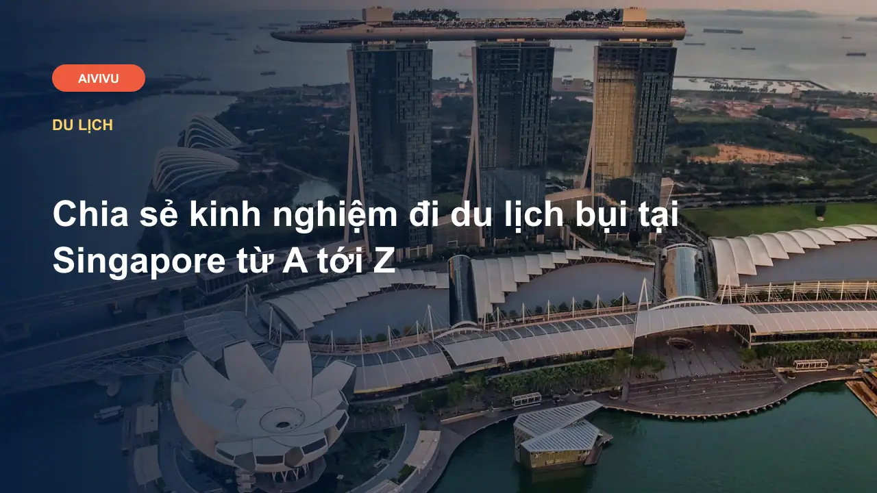 Chia sẻ kinh nghiệm đi du lịch bụi tại Singapore từ A tới Z