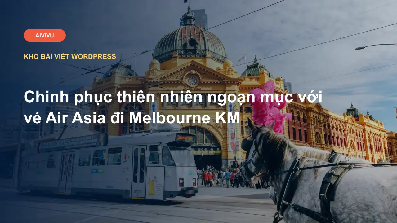 Chinh phục thiên nhiên ngoạn mục với vé Air Asia đi Melbourne KM
