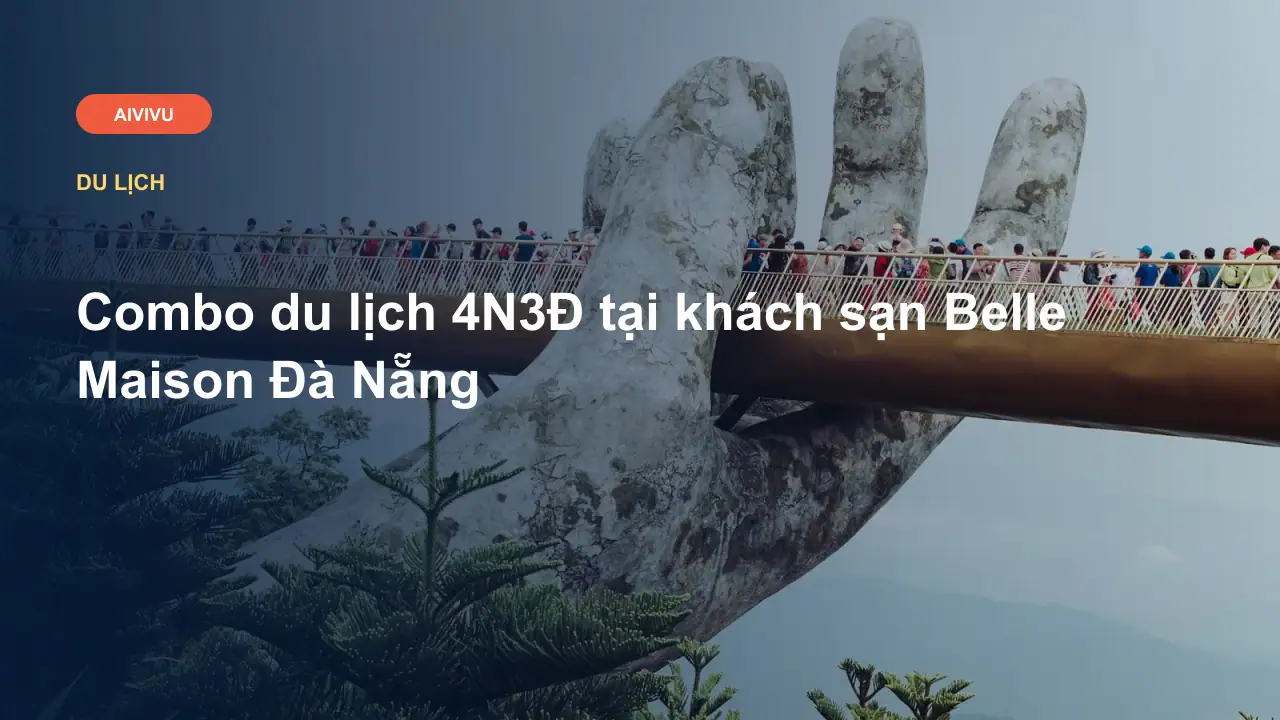 Combo du lịch 4N3Đ tại khách sạn Belle Maison Đà Nẵng