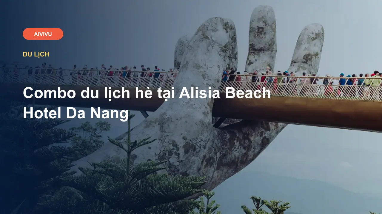 Combo du lịch hè tại Alisia Beach Hotel Da Nang