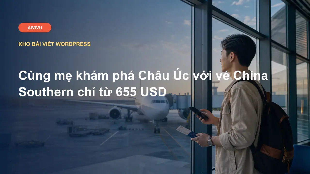Cùng mẹ khám phá Châu Úc với vé China Southern chỉ từ 655 USD