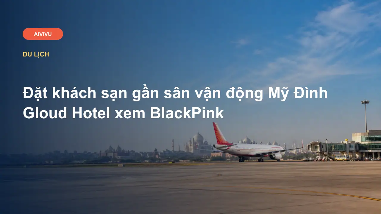Đặt khách sạn gần sân vận động Mỹ Đình Gloud Hotel xem BlackPink
