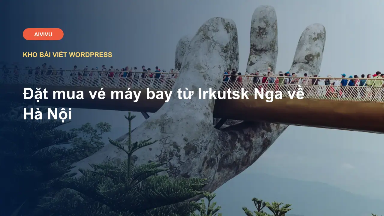 Đặt mua vé máy bay từ Irkutsk Nga về Hà Nội