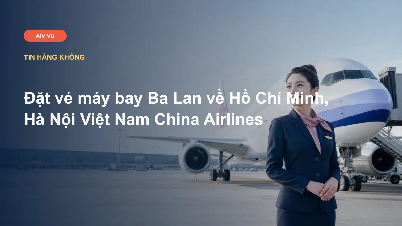 Đặt vé máy bay Ba Lan về Hồ Chí Minh, Hà Nội Việt Nam China Airlines
