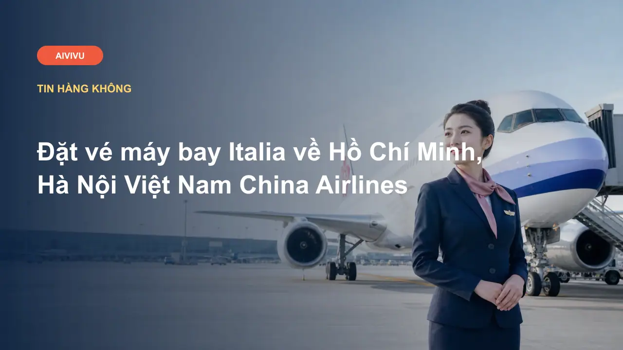 Đặt vé máy bay Italia về Hồ Chí Minh, Hà Nội Việt Nam China Airlines