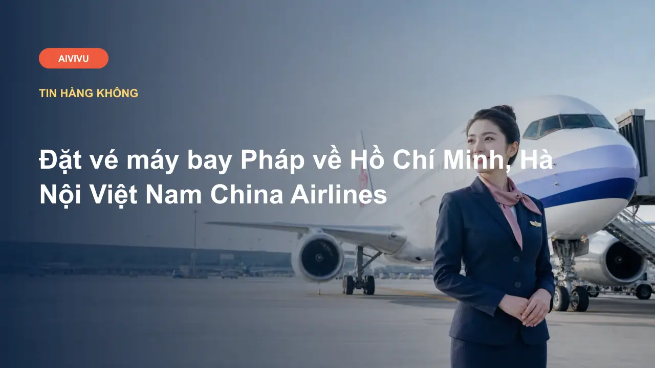 Đặt vé máy bay Pháp về Hồ Chí Minh, Hà Nội Việt Nam China Airlines
