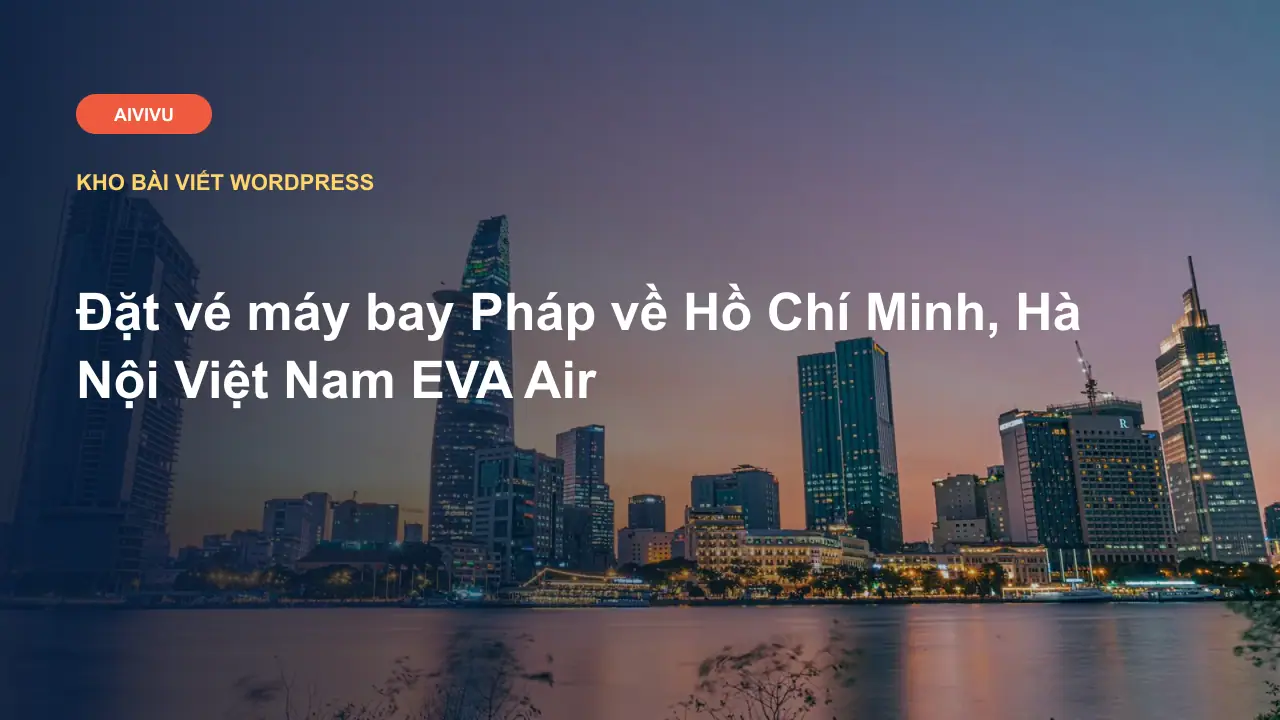 Đặt vé máy bay Pháp về Hồ Chí Minh, Hà Nội Việt Nam EVA Air