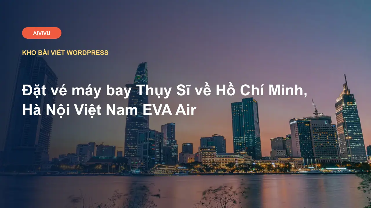 Đặt vé máy bay Thụy Sĩ về Hồ Chí Minh, Hà Nội Việt Nam EVA Air