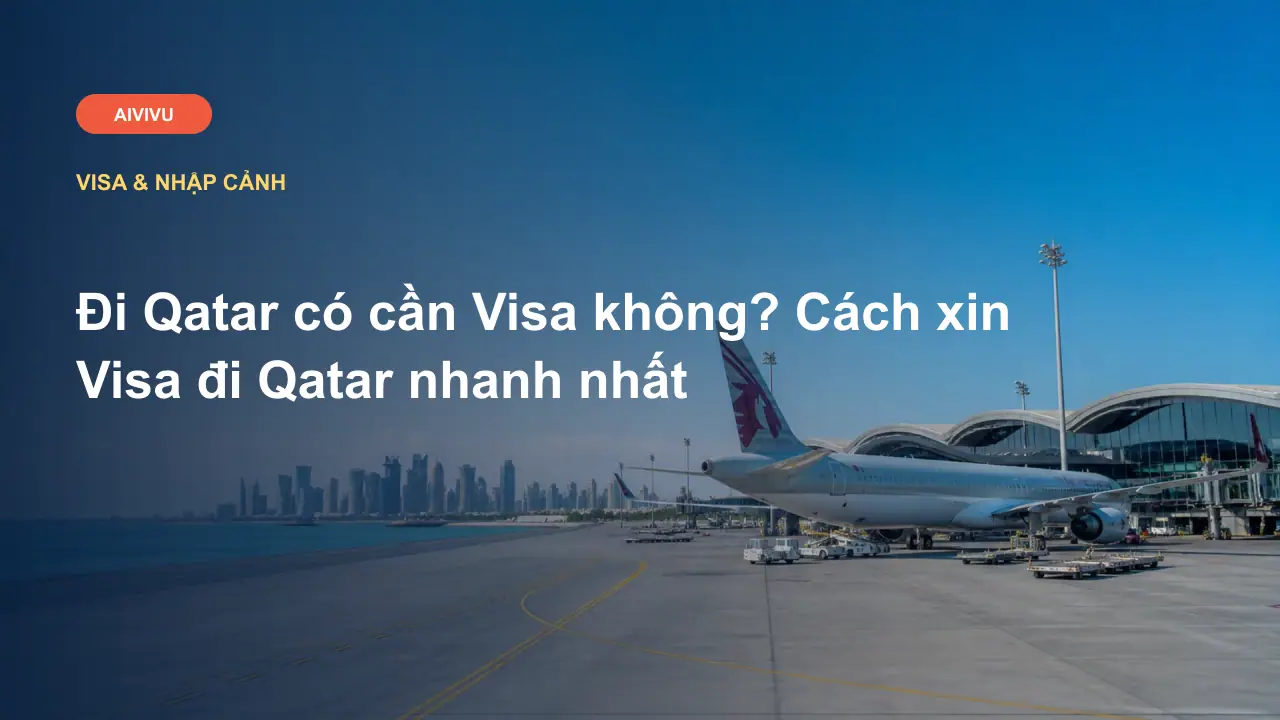 Đi Qatar có cần Visa không? Cách xin Visa đi Qatar nhanh nhất