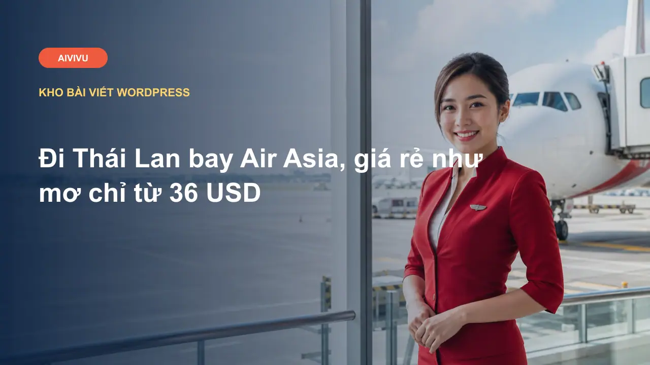 Đi Thái Lan bay Air Asia, giá rẻ như mơ chỉ từ 36 USD