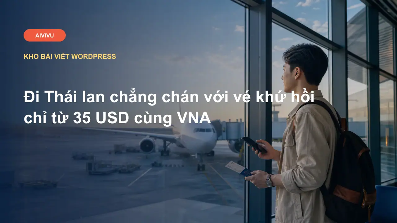 Đi Thái lan chẳng chán với vé khứ hồi chỉ từ 35 USD cùng VNA