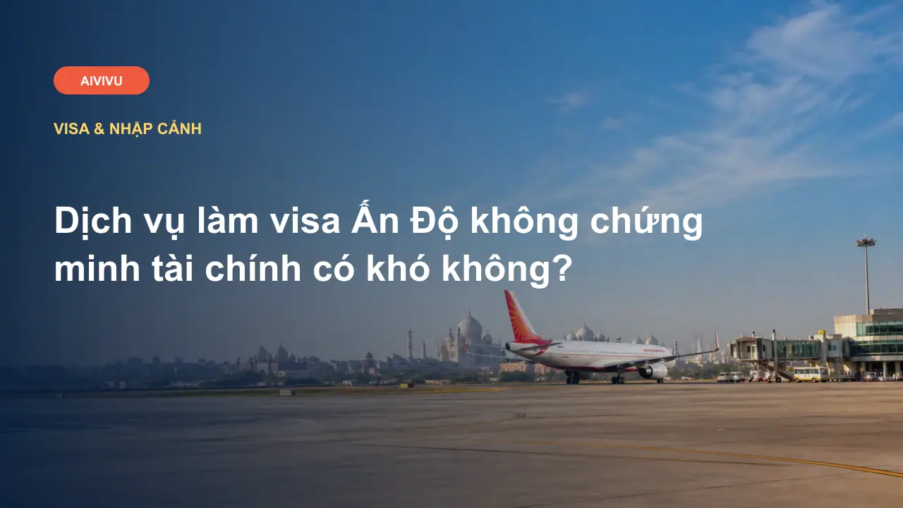 Dịch vụ làm visa Ấn Độ không chứng minh tài chính có khó không?
