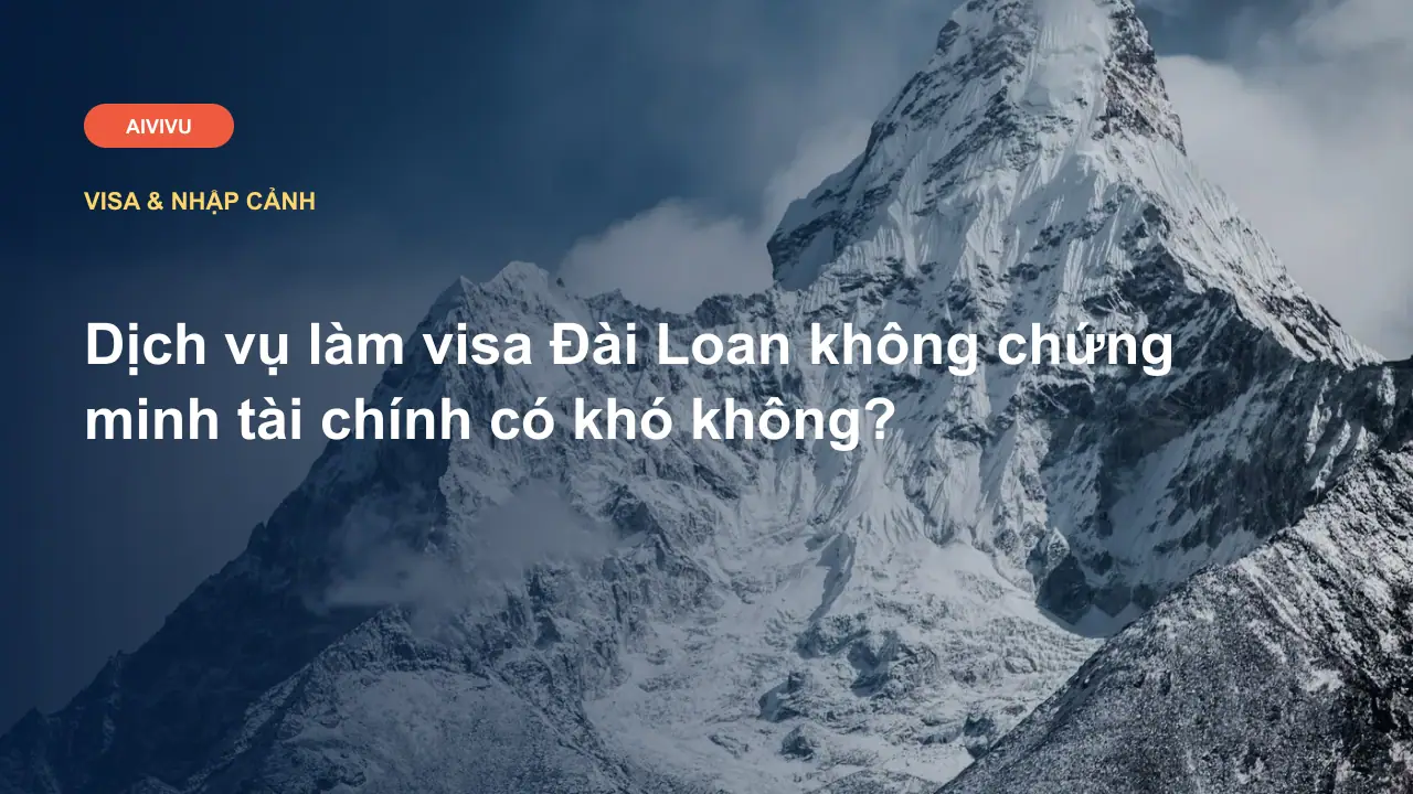 Dịch vụ làm visa Đài Loan không chứng minh tài chính có khó không?