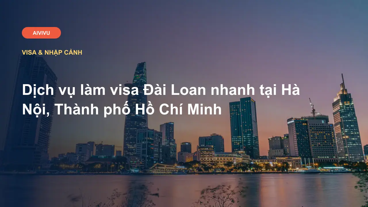 Dịch vụ làm visa Đài Loan nhanh tại Hà Nội, Thành phố Hồ Chí Minh