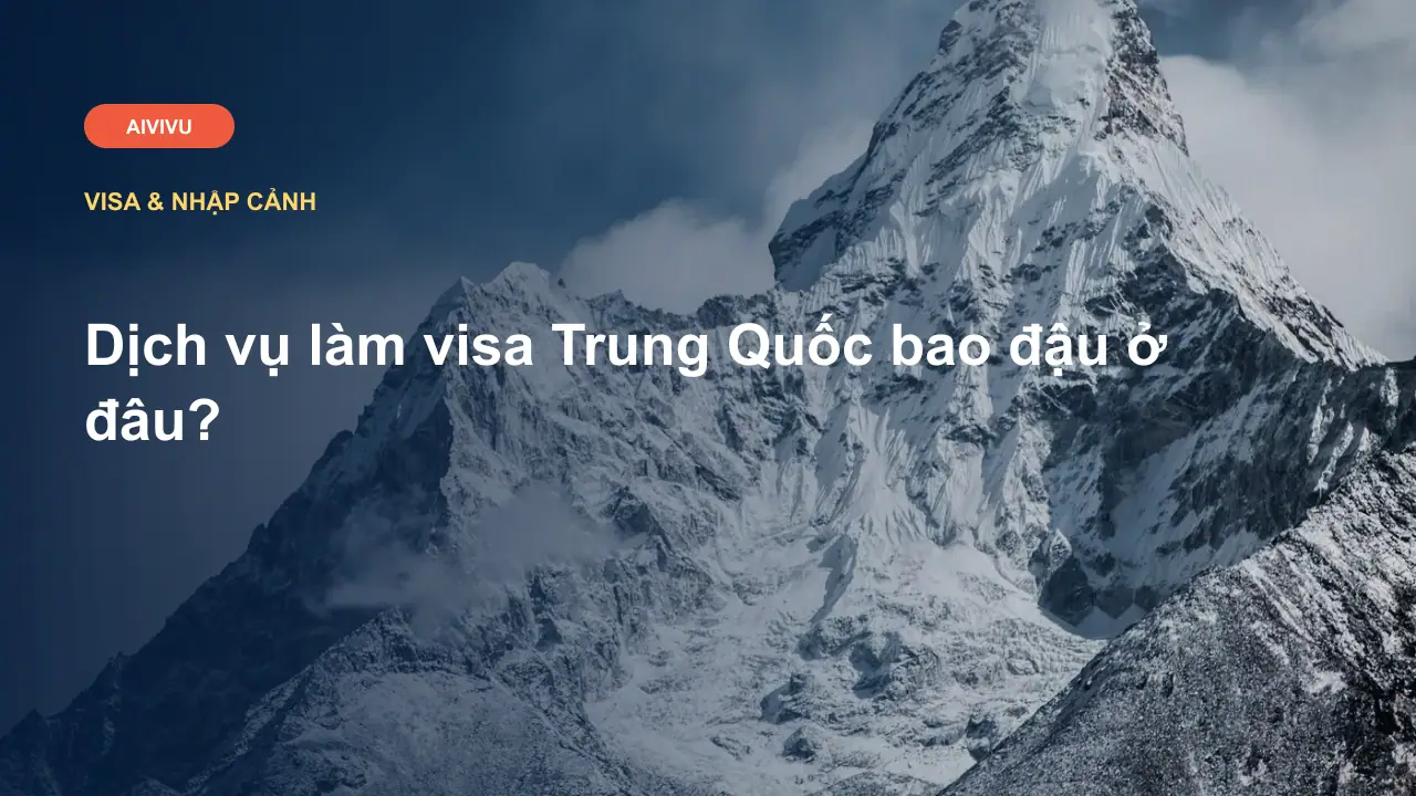Dịch vụ làm visa Trung Quốc bao đậu ở đâu?