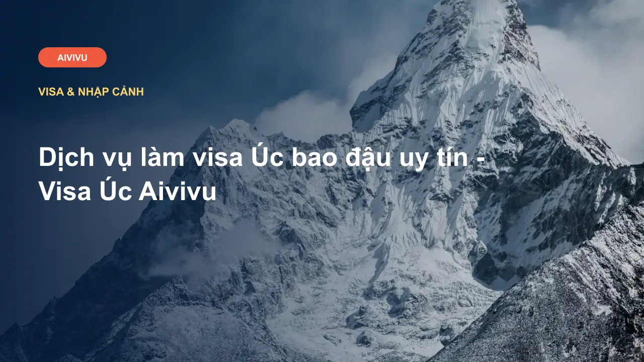 Dịch vụ làm visa Úc bao đậu uy tín - Visa Úc Aivivu