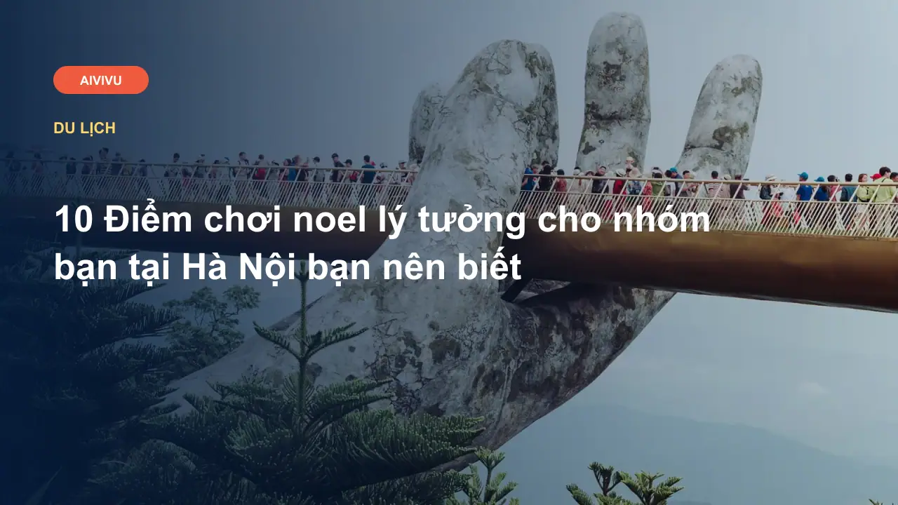 10 Điểm chơi noel lý tưởng cho nhóm bạn tại Hà Nội bạn nên biết