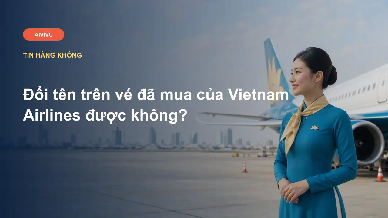 Đổi tên trên vé đã mua của Vietnam Airlines được không?