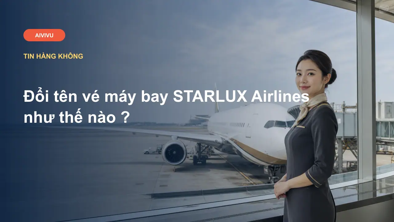 Đổi tên vé máy bay STARLUX Airlines như thế nào ?