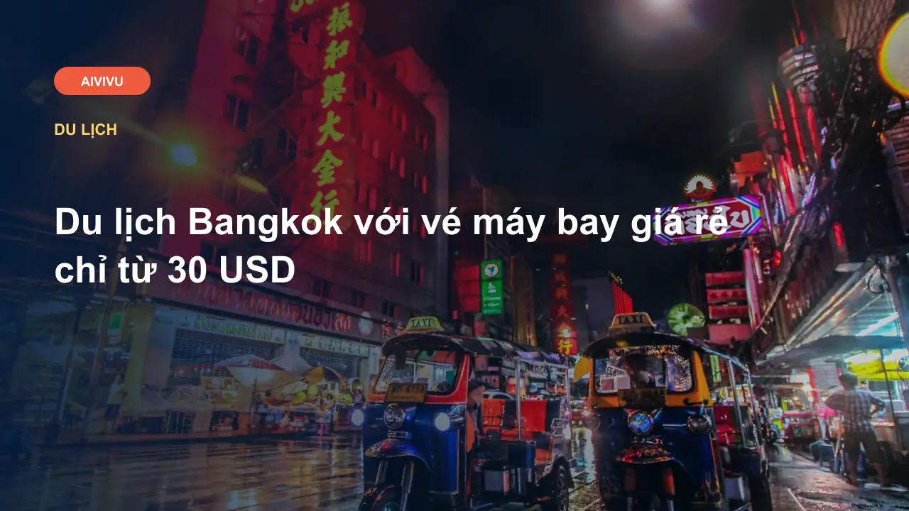 Du lịch Bangkok với vé máy bay giá rẻ chỉ từ 30 USD
