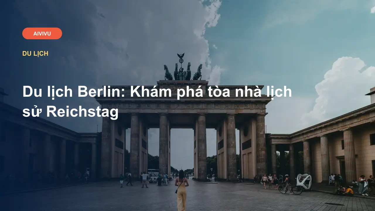Du lịch Berlin: Khám phá tòa nhà lịch sử Reichstag