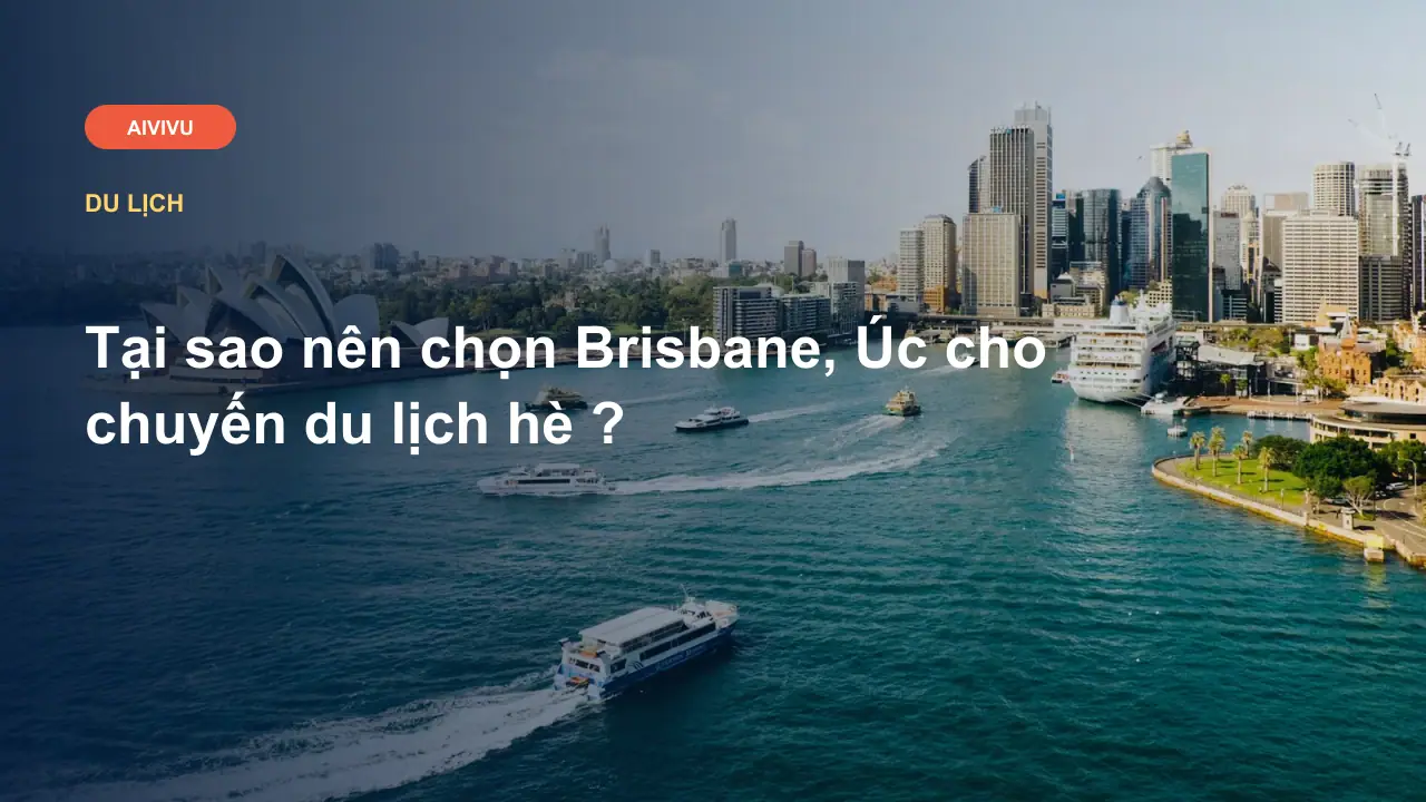 Tại sao nên chọn Brisbane, Úc cho chuyến du lịch hè ?