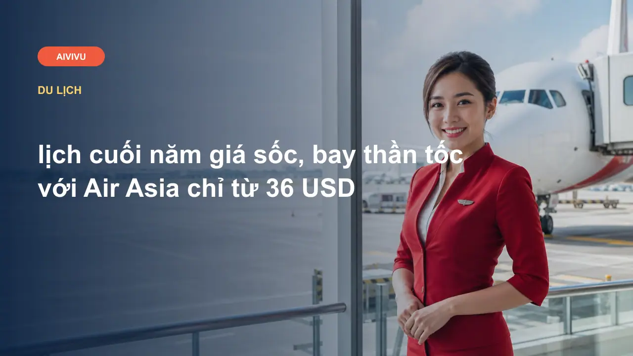 lịch cuối năm giá sốc, bay thần tốc với Air Asia chỉ từ 36 USD