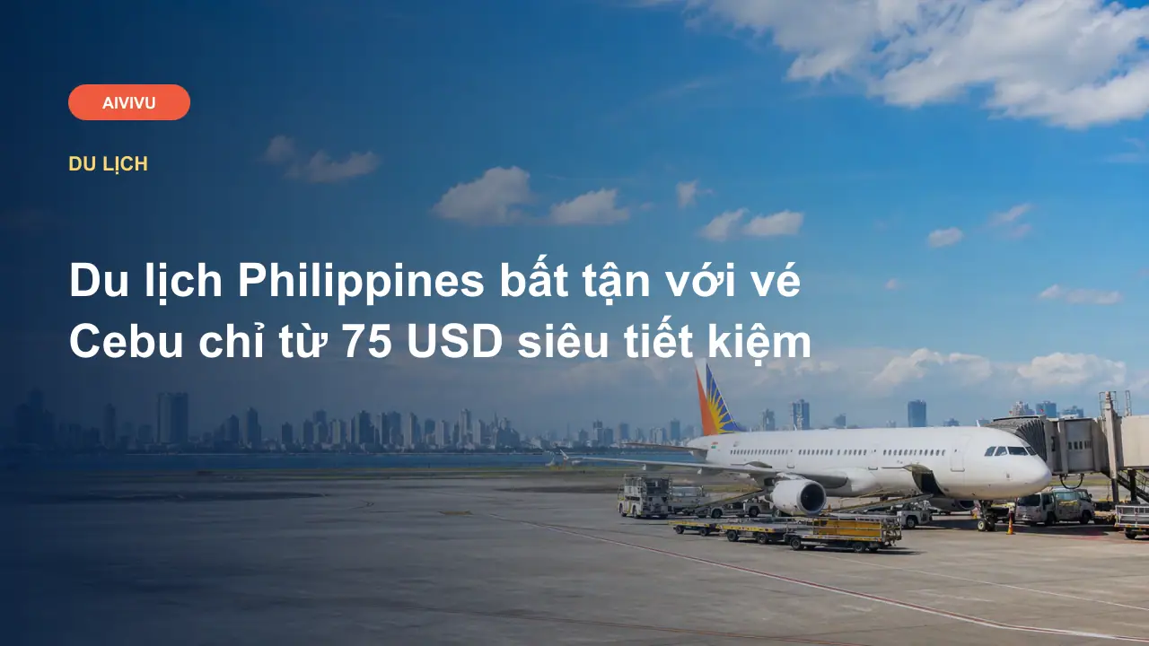 Du lịch Philippines bất tận với vé Cebu chỉ từ 75 USD siêu tiết kiệm