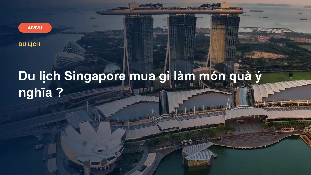 Du lịch Singapore mua gì làm món quà ý nghĩa ?