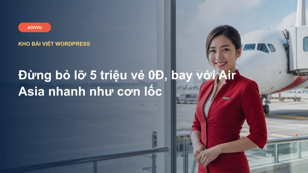 Đừng bỏ lỡ 5 triệu vé 0Đ, bay với Air Asia nhanh như cơn lốc