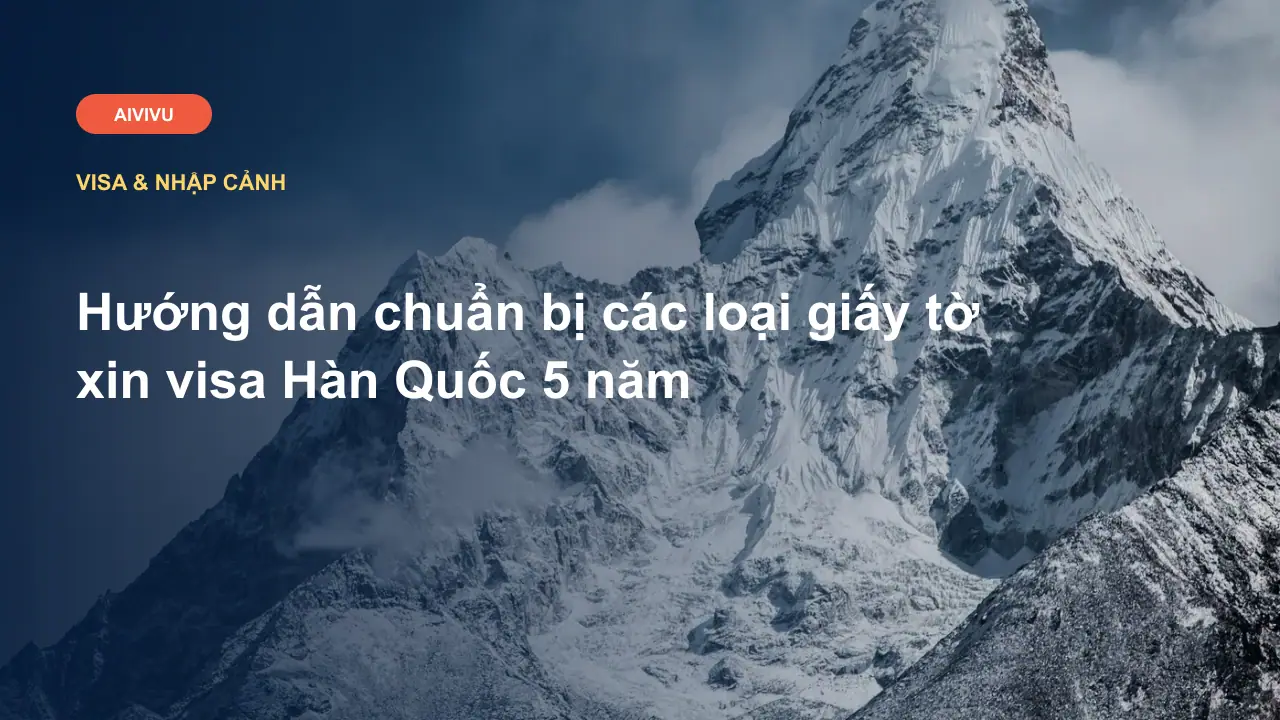Hướng dẫn chuẩn bị các loại giấy tờ xin visa Hàn Quốc 5 năm