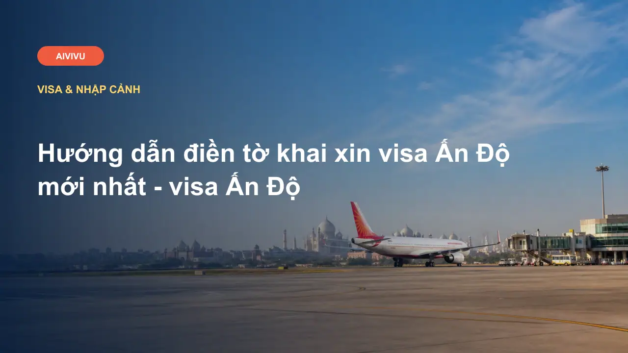 Hướng dẫn điền tờ khai xin visa Ấn Độ mới nhất - visa Ấn Độ