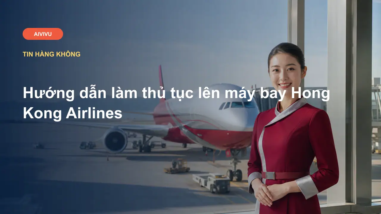 Hướng dẫn làm thủ tục lên máy bay Hong Kong Airlines